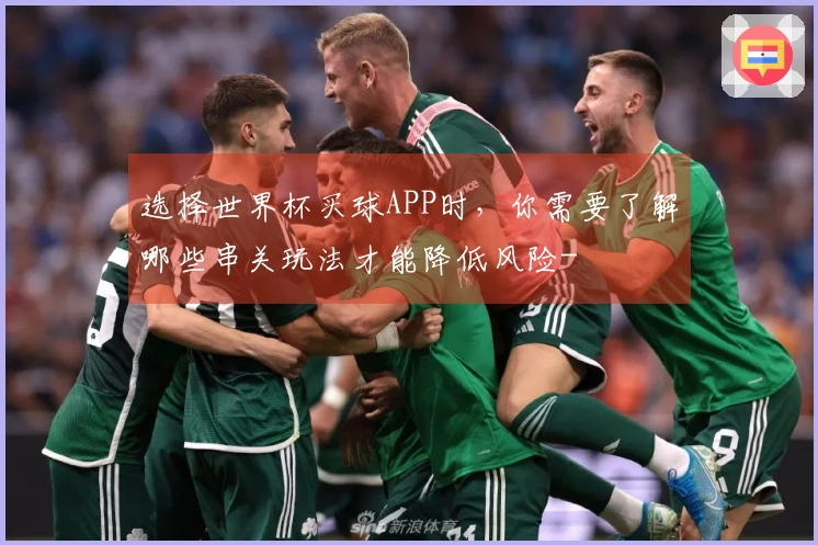选择世界杯买球APP时，你需要了解哪些串关玩法才能降低风险-